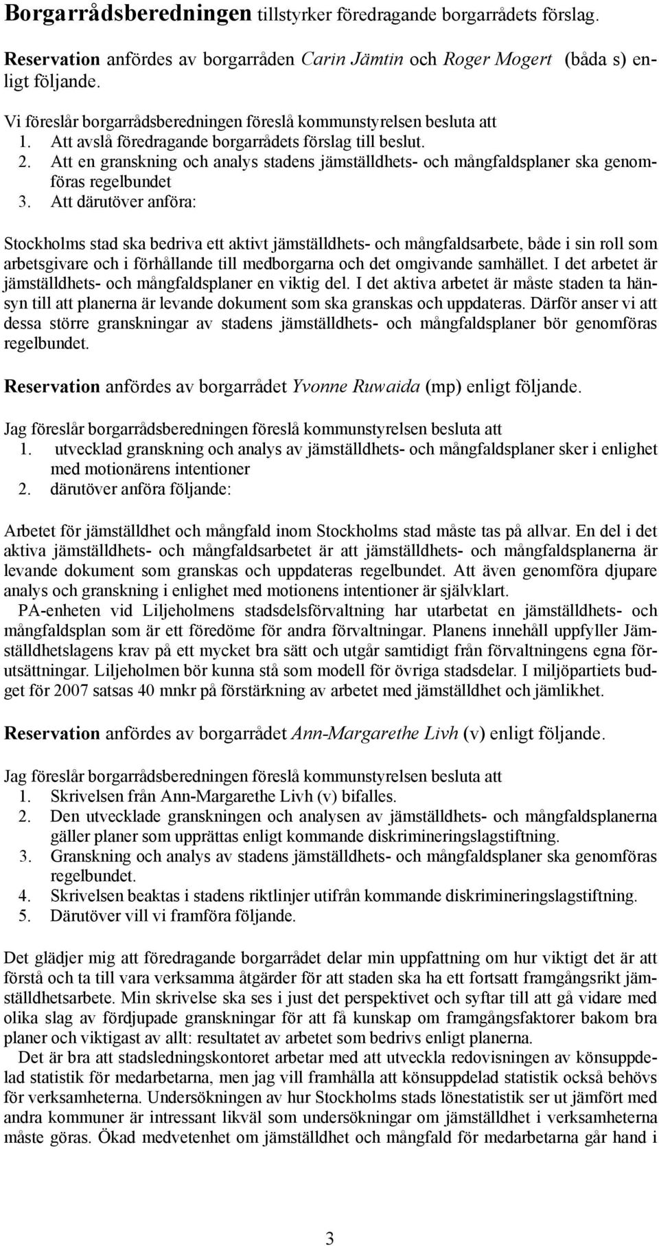 Att en granskning och analys stadens jämställdhets- och mångfaldsplaner ska genomföras regelbundet 3.