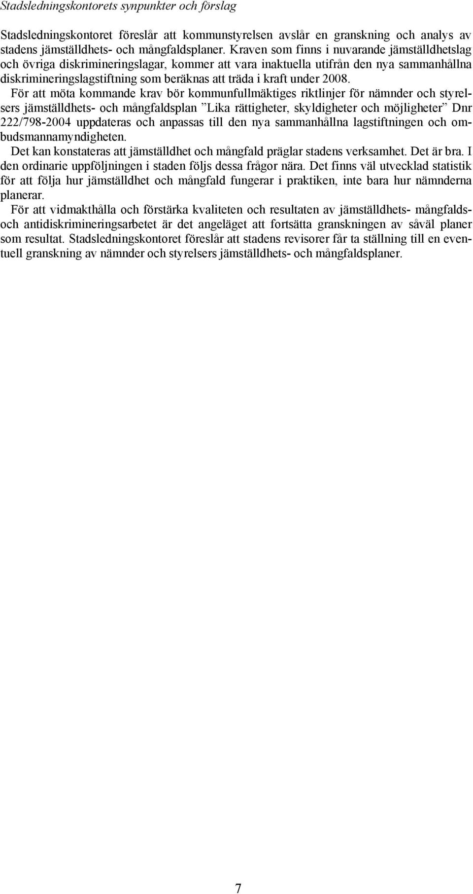 2008. För att möta kommande krav bör kommunfullmäktiges riktlinjer för nämnder och styrelsers jämställdhets- och mångfaldsplan Lika rättigheter, skyldigheter och möjligheter Dnr 222/798-2004