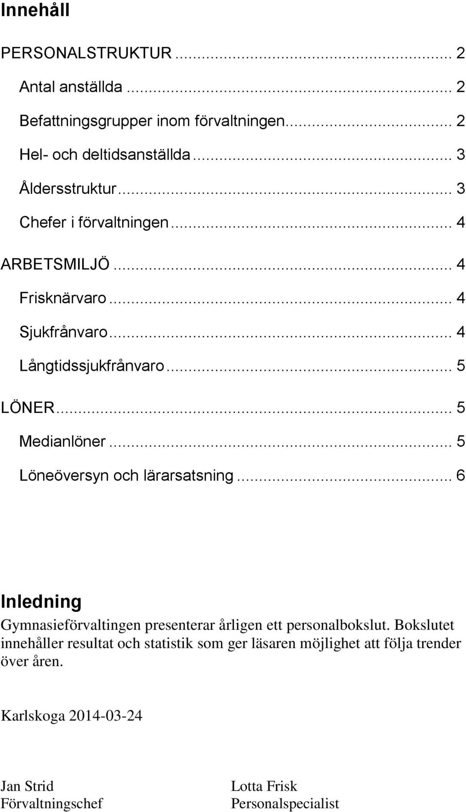 .. 5 Löneöversyn och lärarsatsning... 6 Inledning Gymnasieförvaltingen presenterar årligen ett personalbokslut.