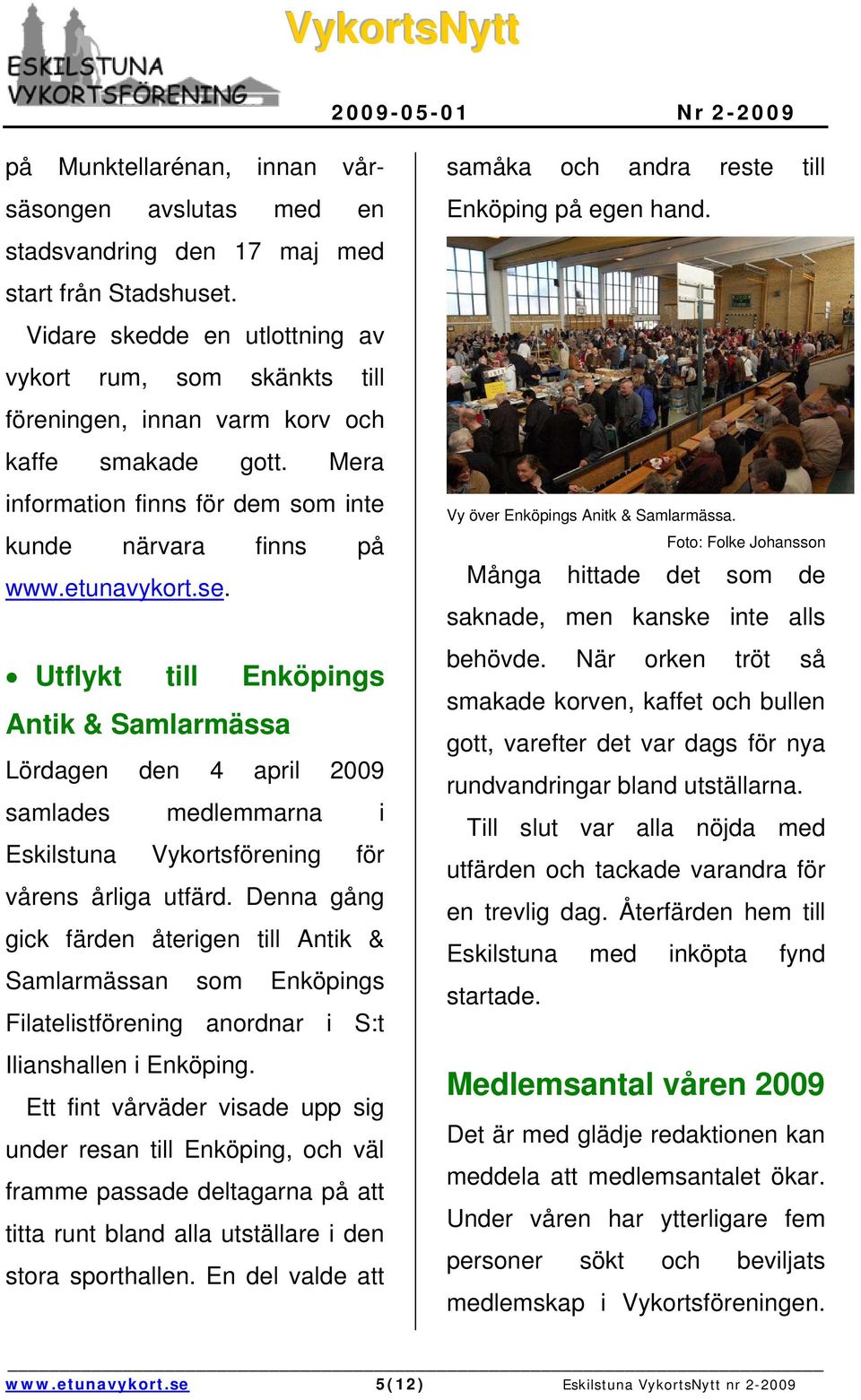 Utflykt till Enköpings Antik & Samlarmässa Lördagen den 4 april 2009 samlades medlemmarna i Eskilstuna Vykortsförening för vårens årliga utfärd.