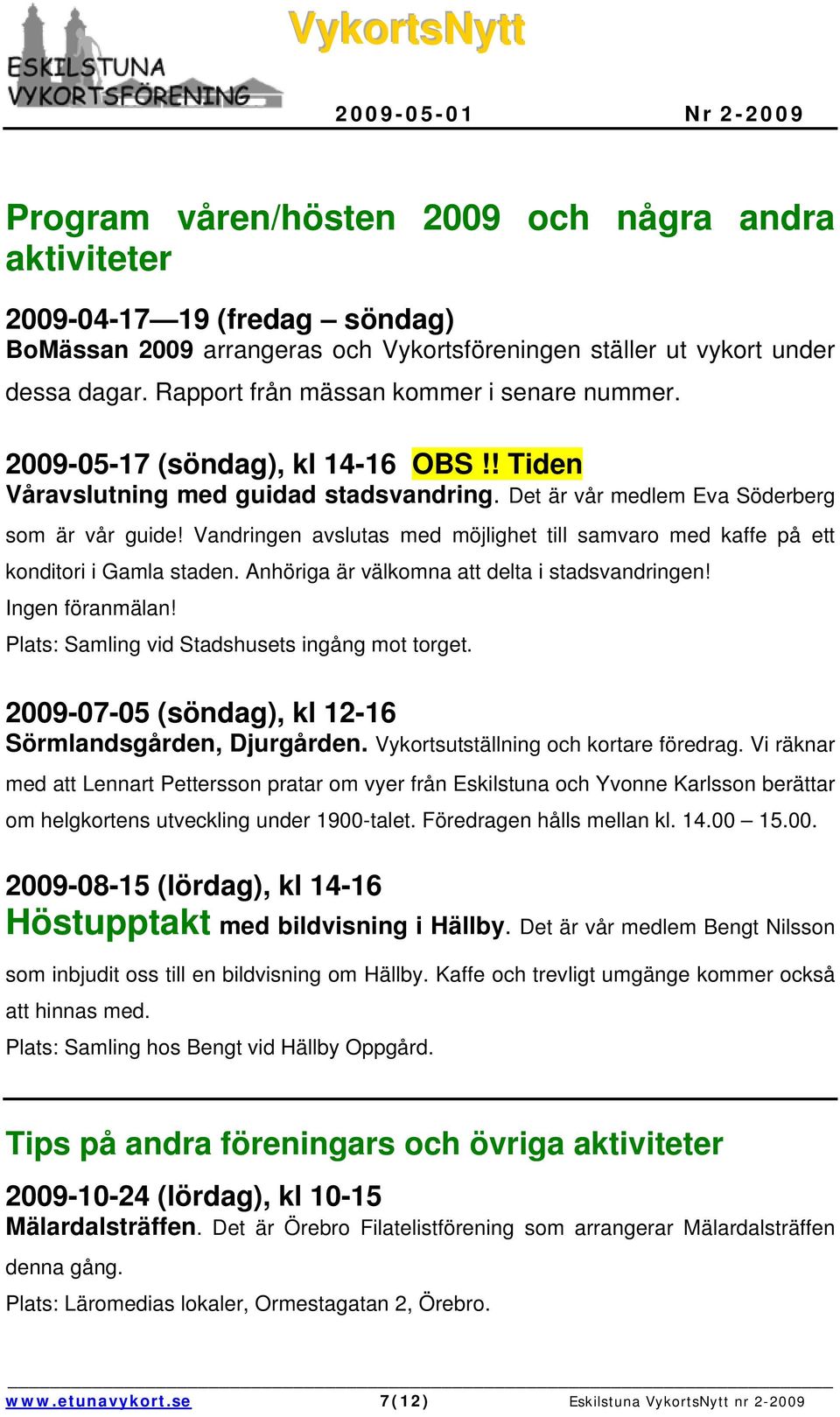 Vandringen avslutas med möjlighet till samvaro med kaffe på ett konditori i Gamla staden. Anhöriga är välkomna att delta i stadsvandringen! Ingen föranmälan!