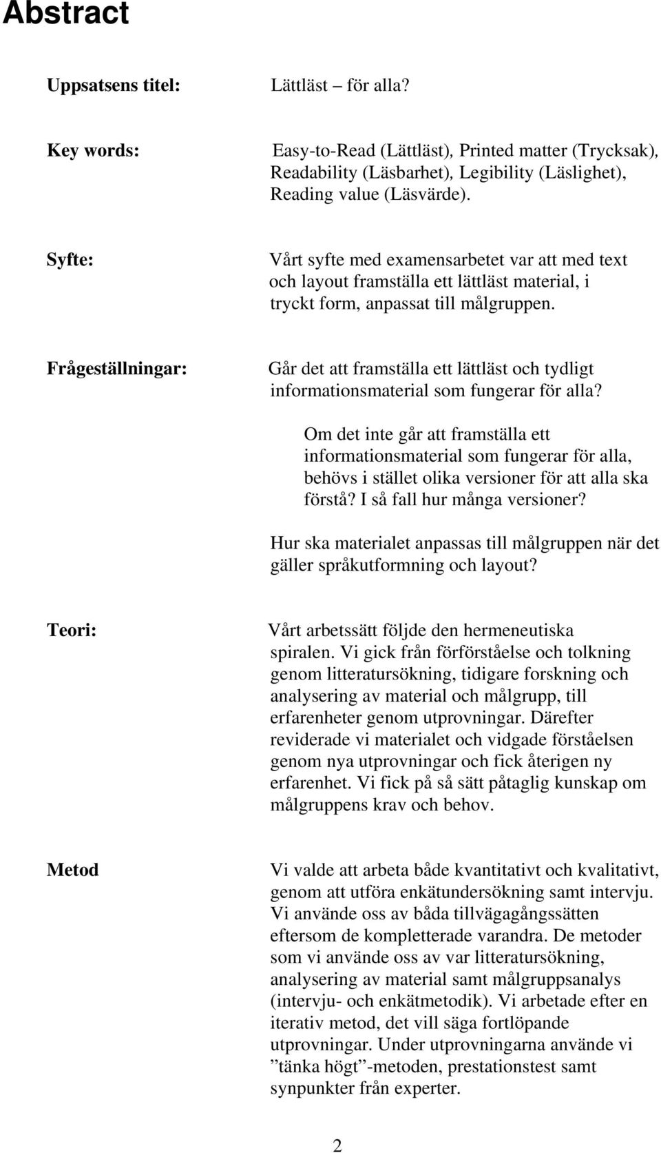 Frågeställningar: Går det att framställa ett lättläst och tydligt informationsmaterial som fungerar för alla?