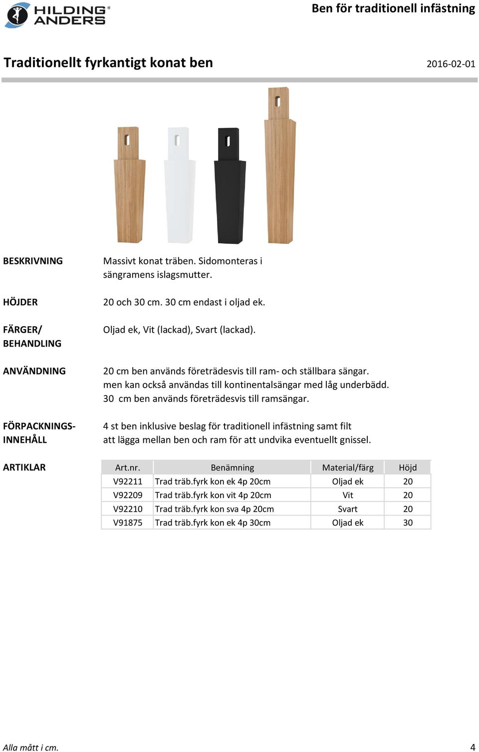 30 cm ben används företrädesvis till ramsängar. 4 st ben inklusive beslag för traditionell infästning samt filt att lägga mellan ben och ram för att undvika eventuellt gnissel.