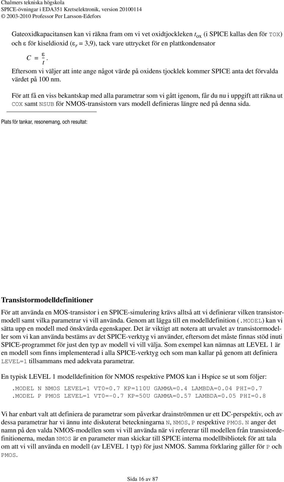 För att få en viss bekantskap med alla parametrar som vi gått igenom, får du nu i uppgift att räkna ut COX samt NSUB för NMOS-transistorn vars modell definieras längre ned på denna sida.