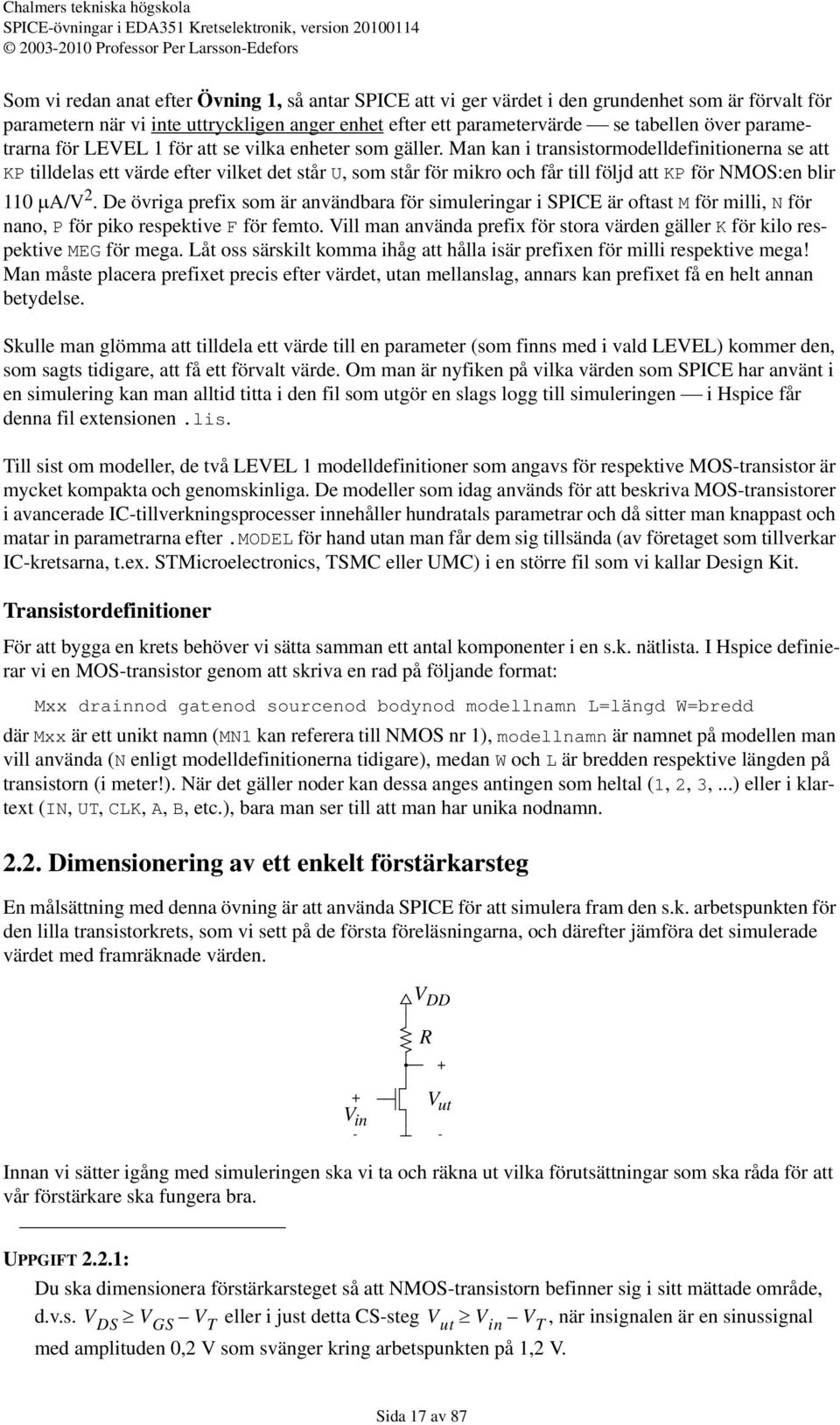 Man kan i transistormodelldefinitionerna se att KP tilldelas ett värde efter vilket det står U, som står för mikro och får till följd att KP för NMOS:en blir 110 µa/v 2.