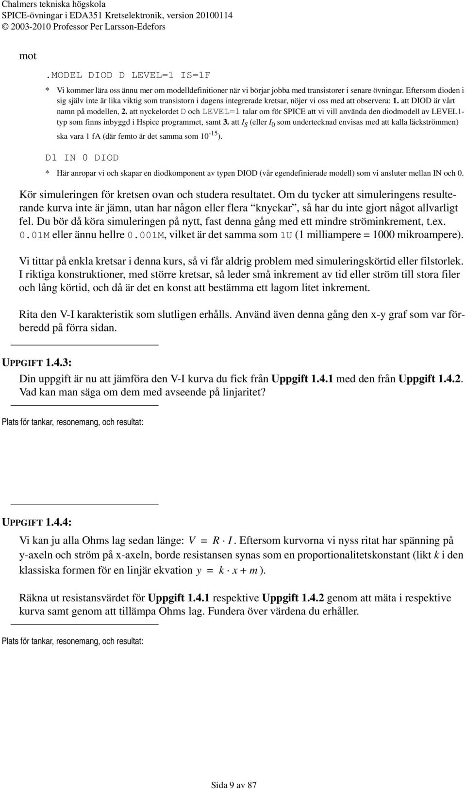 att nyckelordet D och LEVEL=1 talar om för SPICE att vi vill använda den diodmodell av LEVEL1- typ som finns inbyggd i Hspice programmet, samt 3.