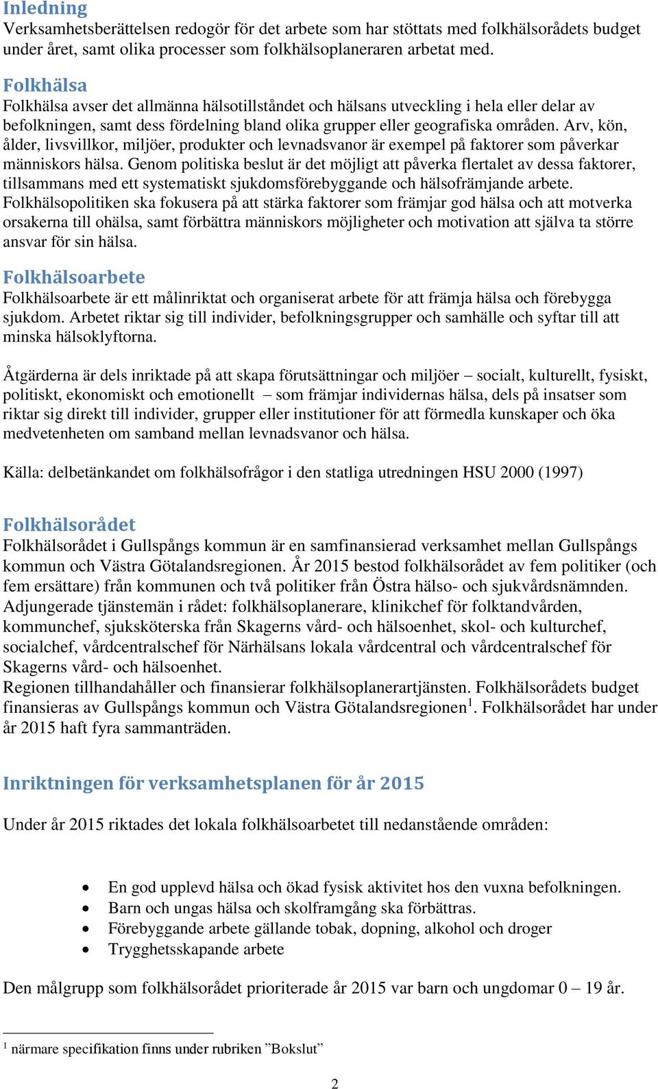 Arv, kön, ålder, livsvillkor, miljöer, produkter och levnadsvanor är exempel på faktorer som påverkar människors hälsa.