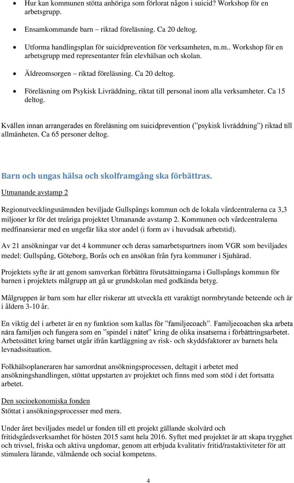 Föreläsning om Psykisk Livräddning, riktat till personal inom alla verksamheter. Ca 15 deltog.