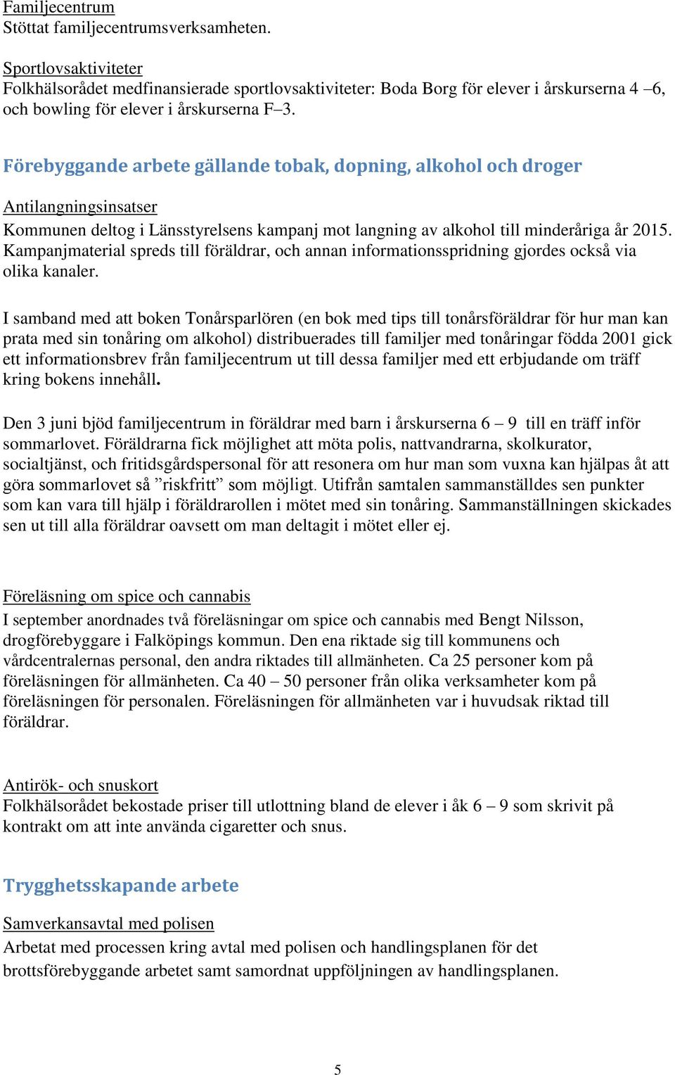 Förebyggande arbete gällande tobak, dopning, alkohol och droger Antilangningsinsatser Kommunen deltog i Länsstyrelsens kampanj mot langning av alkohol till minderåriga år 2015.