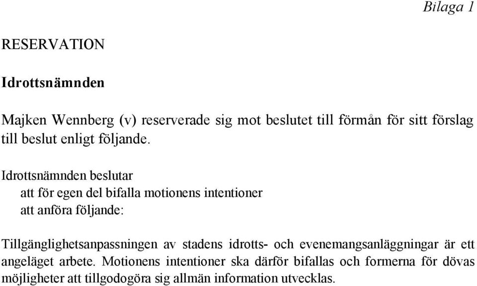 Idrottsnämnden beslutar att för egen del bifalla motionens intentioner att anföra följande: