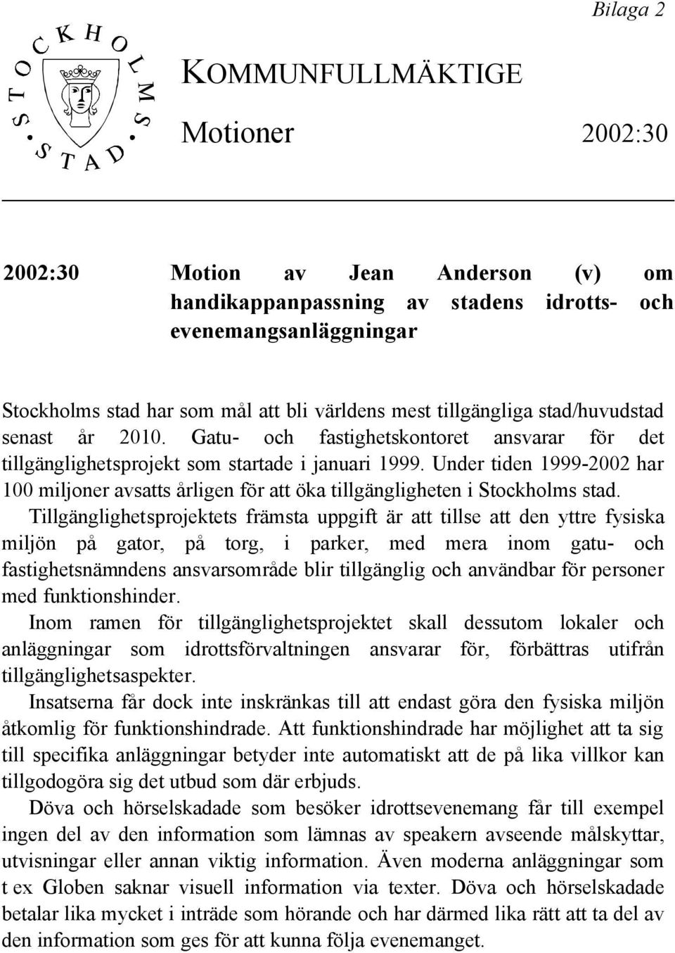 Under tiden 1999-2002 har 100 miljoner avsatts årligen för att öka tillgängligheten i Stockholms stad.