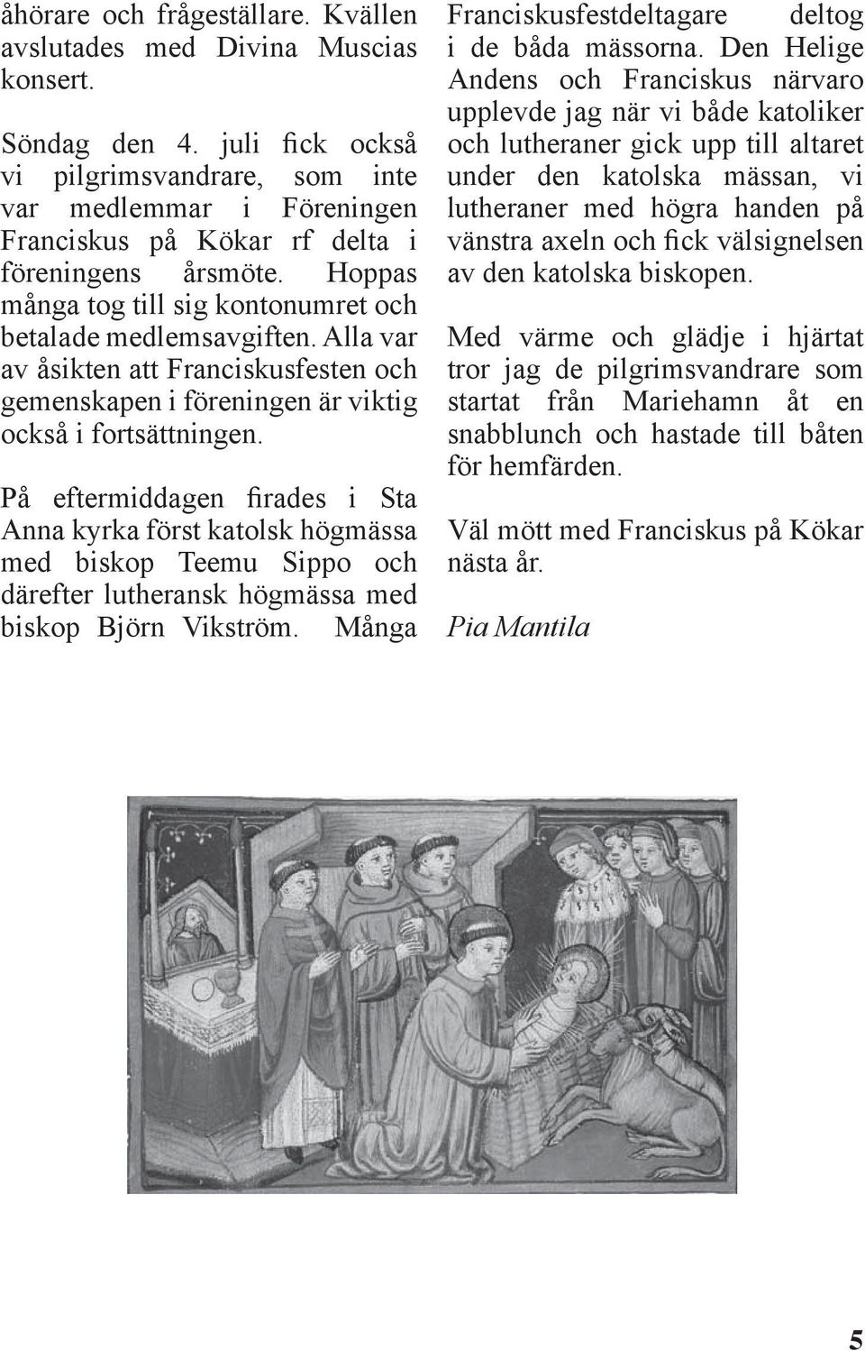 Alla var av åsikten att Franciskusfesten och gemenskapen i föreningen är viktig också i fortsättningen.