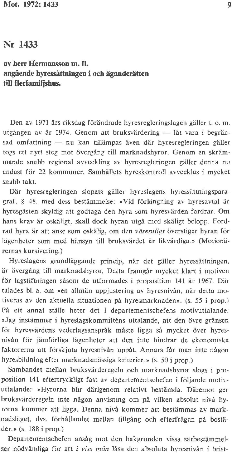 Genom en skrämmande snabb regional avveckling av hyresregleringen gäller denna nu endast för 22 kommuner. Samhällets hyreskontroll avvecklas i mycket snabb takt.