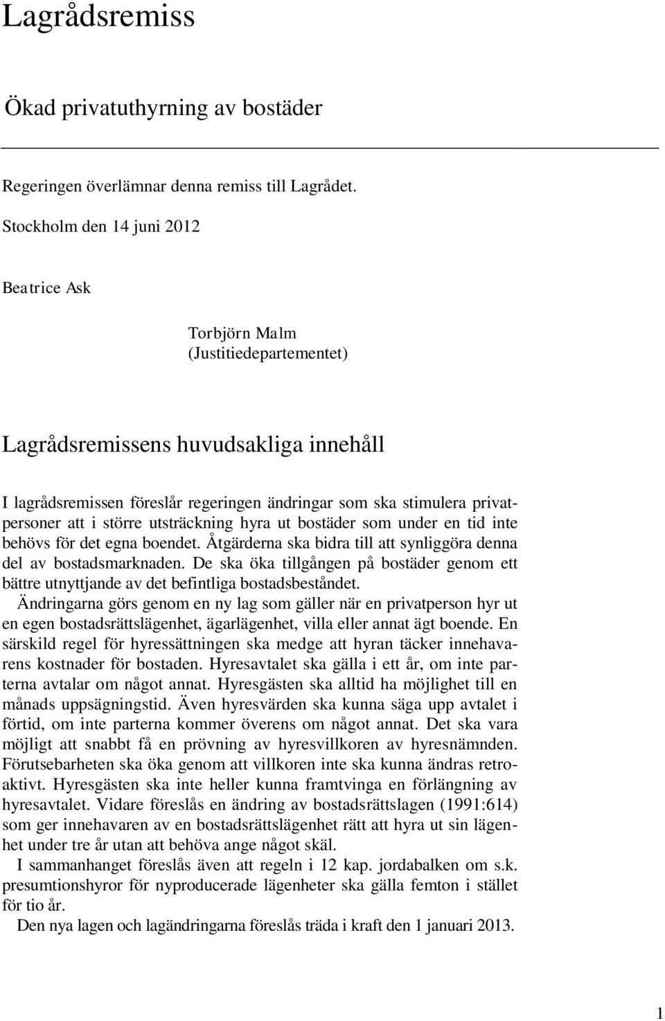 att i större utsträckning hyra ut bostäder som under en tid inte behövs för det egna boendet. Åtgärderna ska bidra till att synliggöra denna del av bostadsmarknaden.