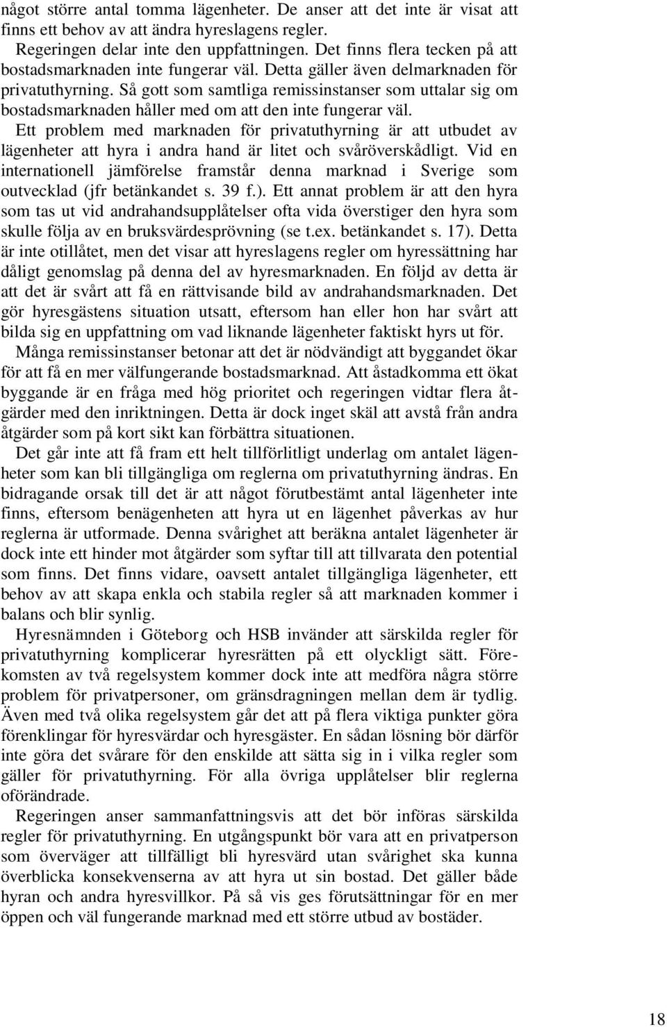 Så gott som samtliga remissinstanser som uttalar sig om bostadsmarknaden håller med om att den inte fungerar väl.