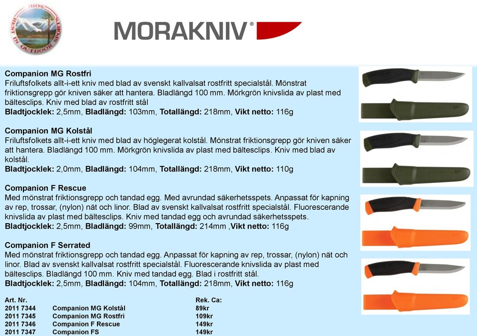 Kniv med blad av rostfritt stål Bladtjocklek: 2,5mm, Bladlängd: 103mm, Totallängd: 218mm, Vikt netto: 116g Companion MG Kolstål Friluftsfolkets allt-i-ett kniv med blad av höglegerat kolstål.