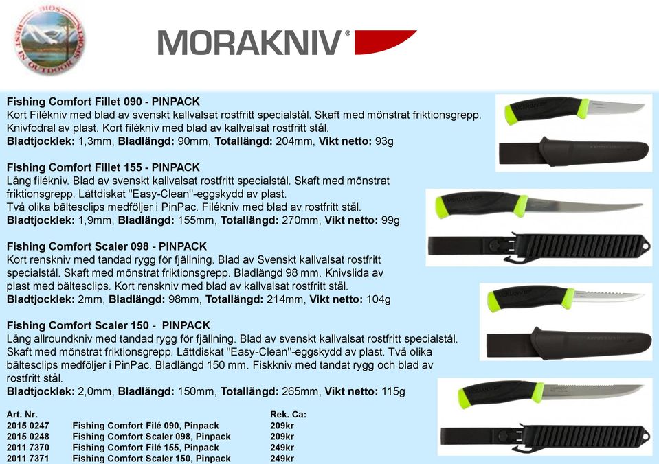 Blad av svenskt kallvalsat rostfritt specialstål. Skaft med mönstrat friktionsgrepp. Lättdiskat "Easy-Clean"-eggskydd av plast. Två olika bältesclips medföljer i PinPac.