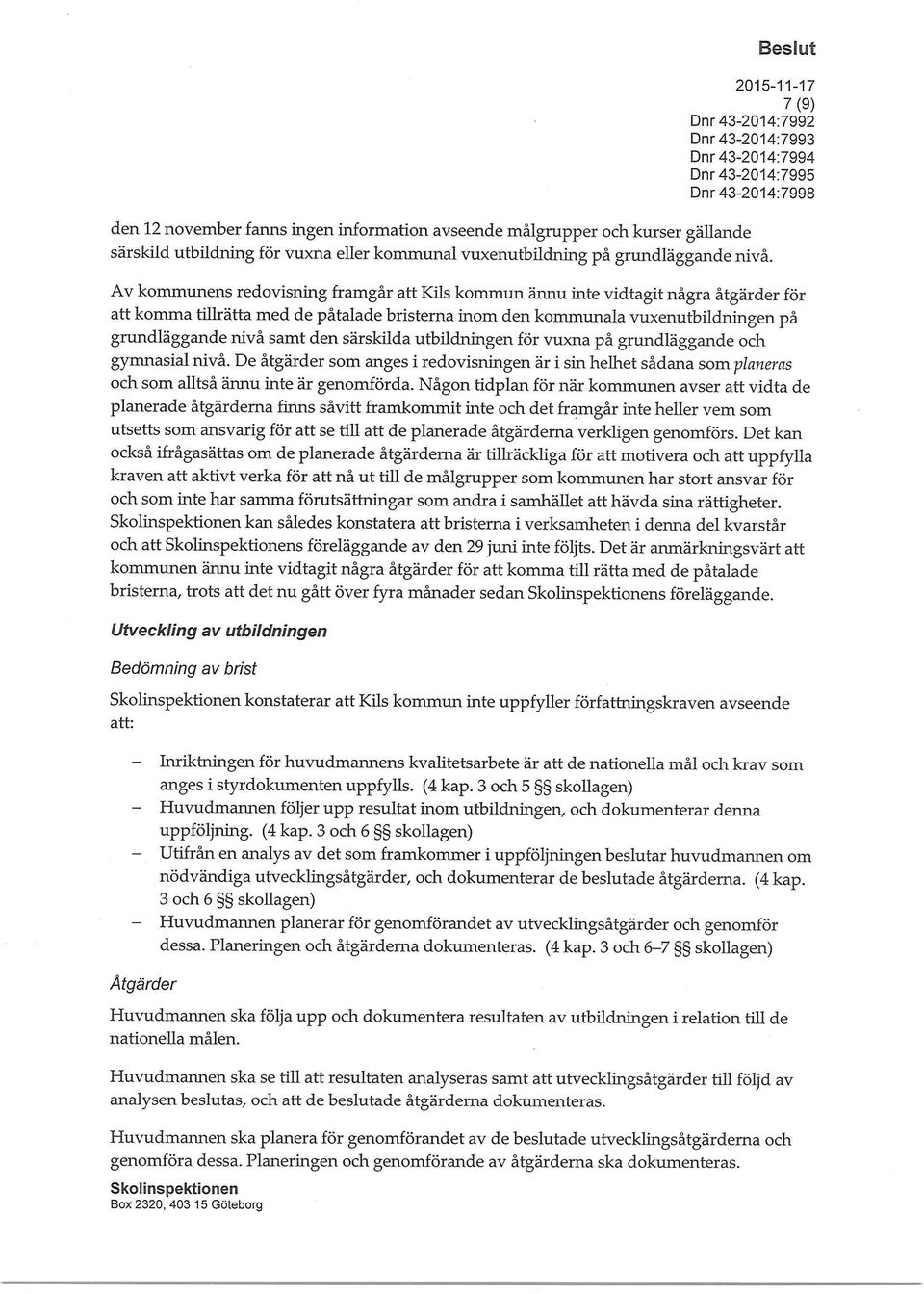 den särskilda utbildningen för vuxna på grundläggande och gymnasial nivå. De åtgärder som anges i redovisningen är i sin helhet sådana som planeras och som alltså ännu inte är genomförda.