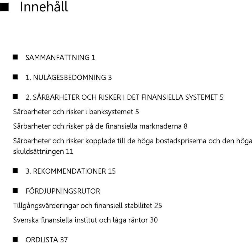 risker på de finansiella marknaderna 8 Sårbarheter och risker kopplade till de höga bostadspriserna och den