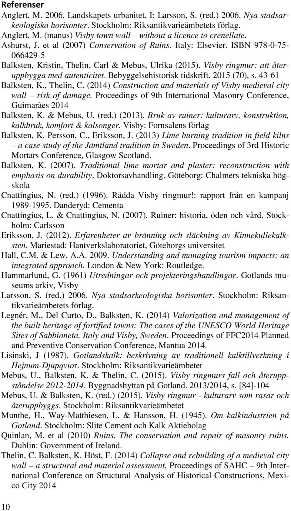 Bebyggelsehistorisk tidskrift. 2015 (70), s. 43-61 Balksten, K., Thelin, C. (2014) Construction and materials of Visby medieval city wall risk of damage.