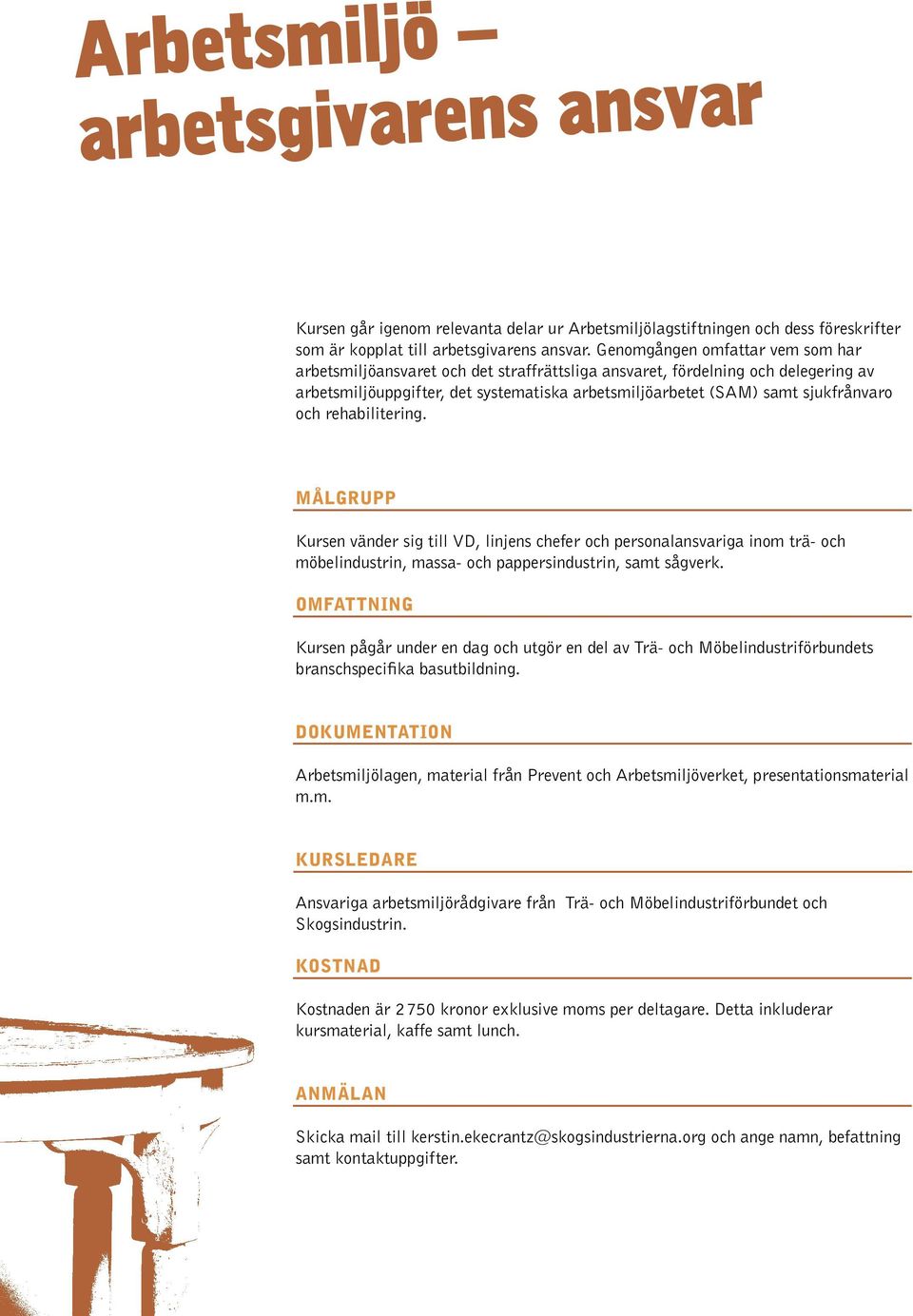 och rehabilitering. Kursen vänder sig till VD, linjens chefer och personalansvariga inom trä- och möbelindustrin, massa- och pappersindustrin, samt sågverk.