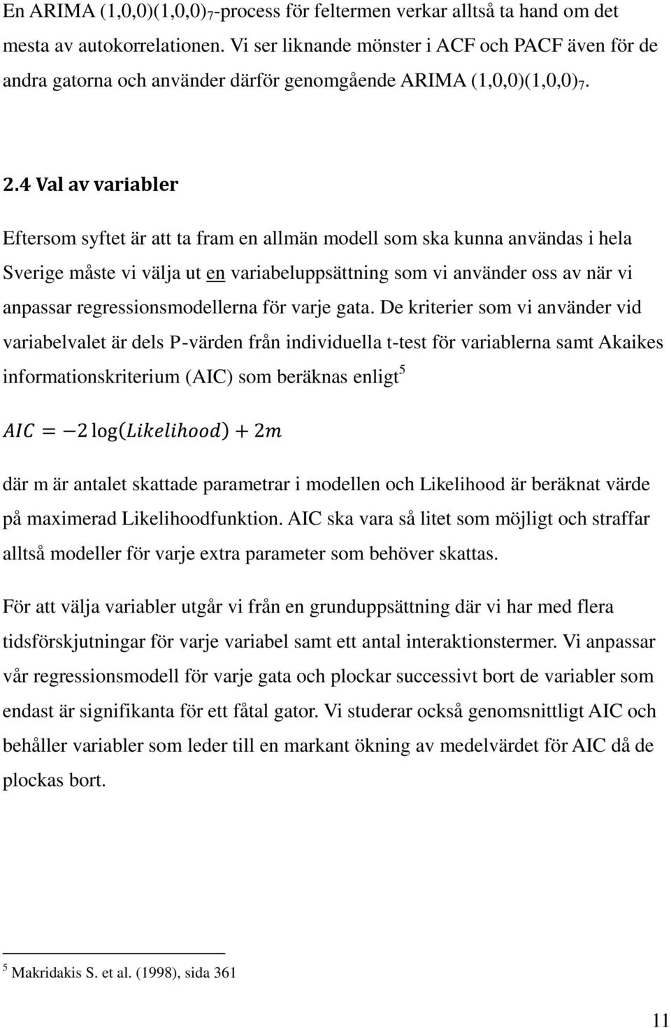 4 Val av variabler Eftersom syftet är att ta fram en allmän modell som ska kunna användas i hela Sverige måste vi välja ut en variabeluppsättning som vi använder oss av när vi anpassar