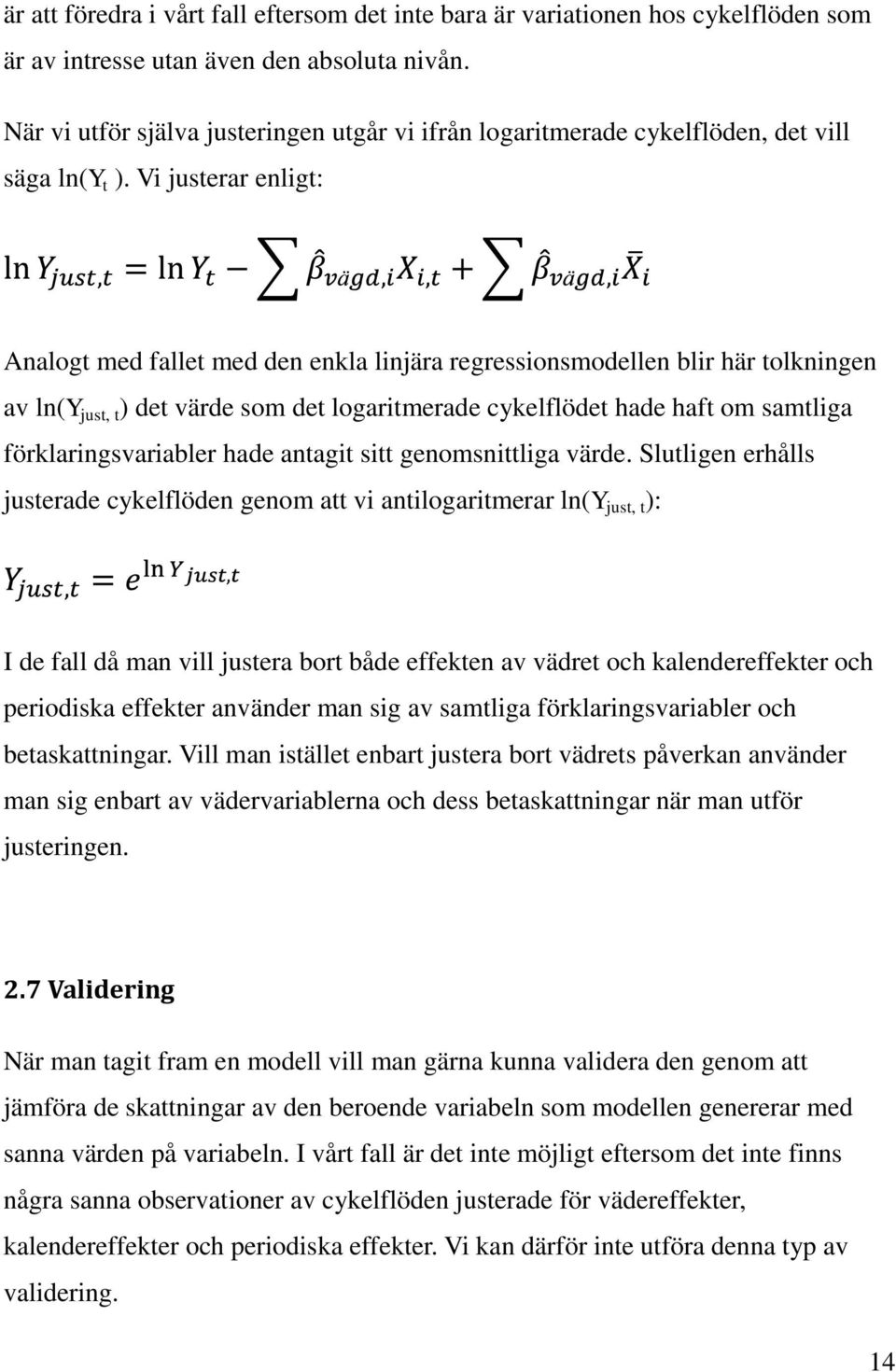 Vi justerar enligt: Analogt med fallet med den enkla linjära regressionsmodellen blir här tolkningen av ln(y just, t ) det värde som det logaritmerade cykelflödet hade haft om samtliga