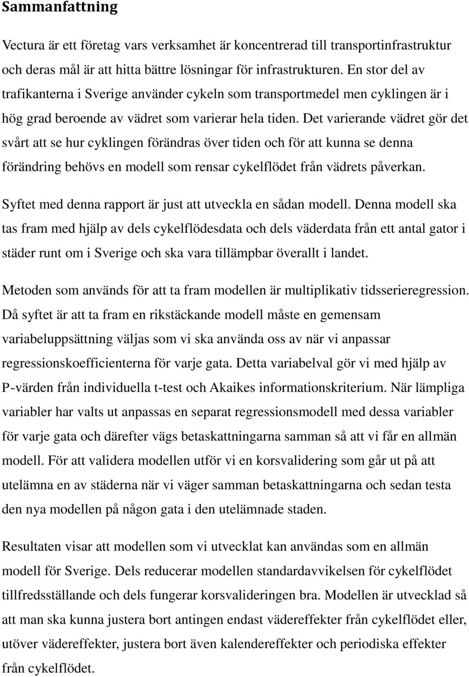 Det varierande vädret gör det svårt att se hur cyklingen förändras över tiden och för att kunna se denna förändring behövs en modell som rensar cykelflödet från vädrets påverkan.