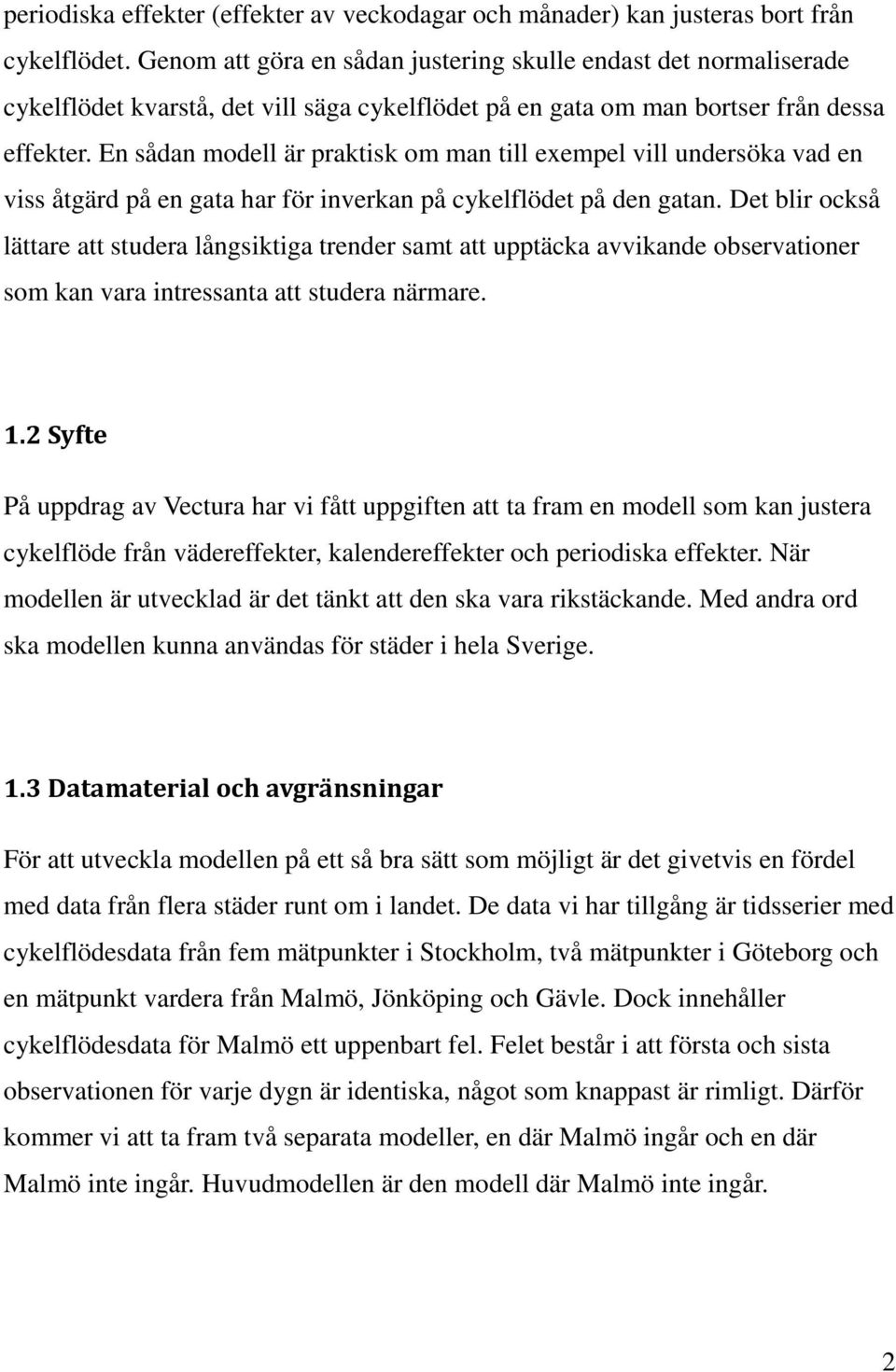 En sådan modell är praktisk om man till exempel vill undersöka vad en viss åtgärd på en gata har för inverkan på cykelflödet på den gatan.