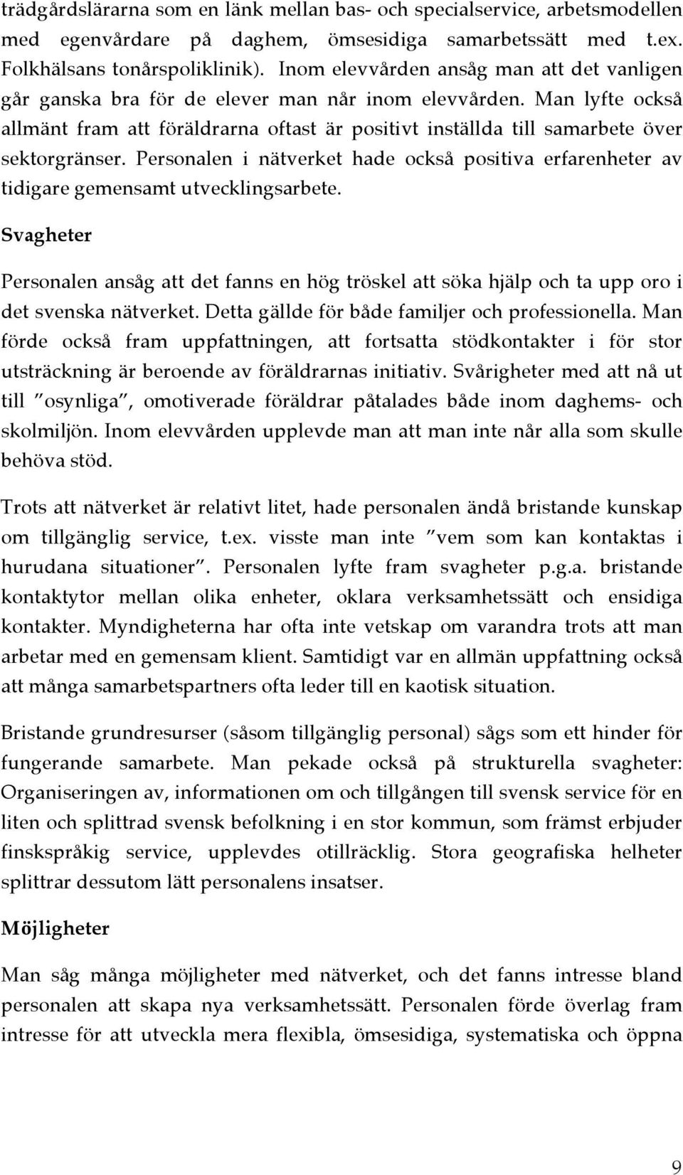 Man lyfte också allmänt fram att föräldrarna oftast är positivt inställda till samarbete över sektorgränser.