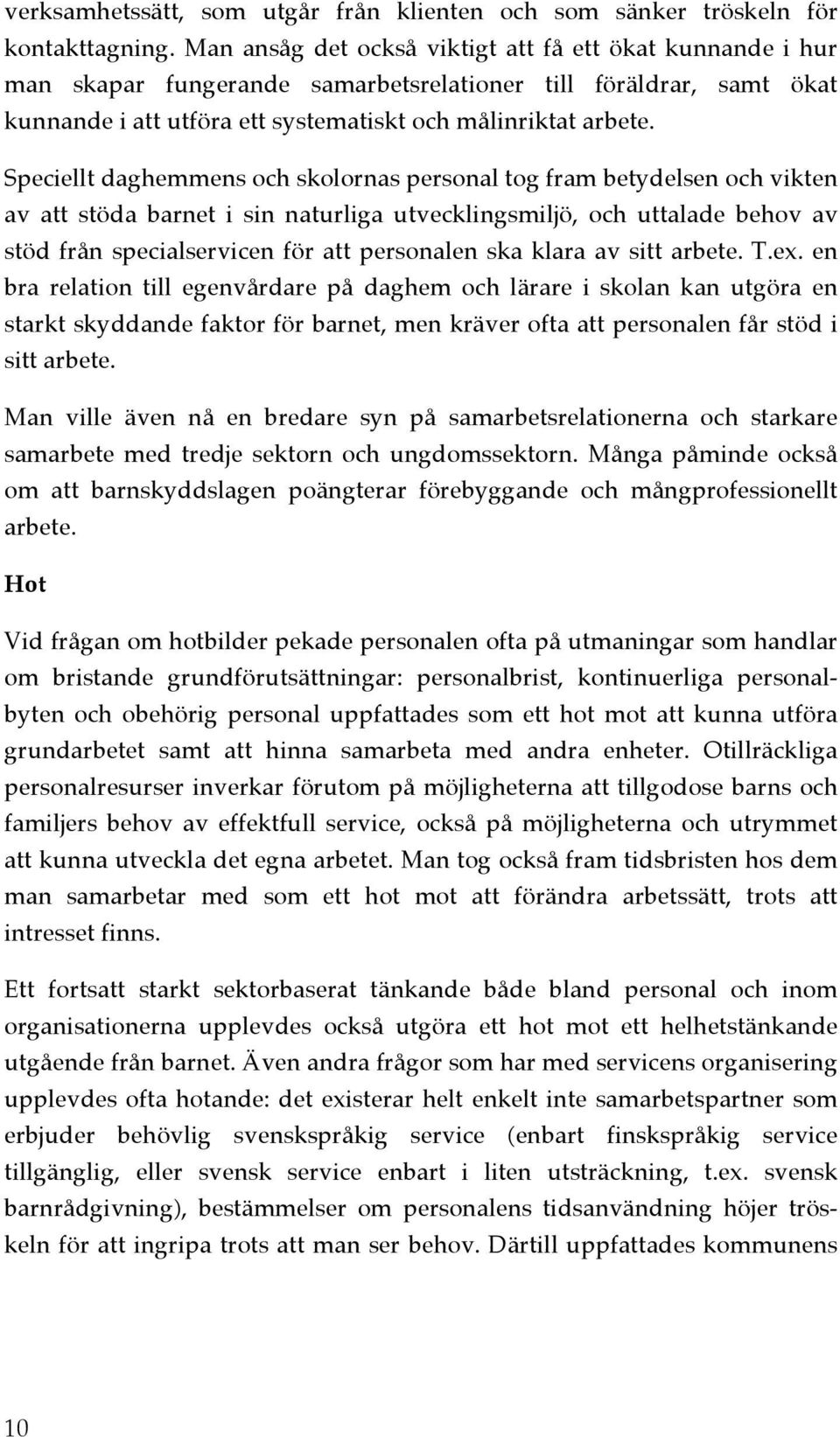 Speciellt daghemmens och skolornas personal tog fram betydelsen och vikten av att stöda barnet i sin naturliga utvecklingsmiljö, och uttalade behov av stöd från specialservicen för att personalen ska