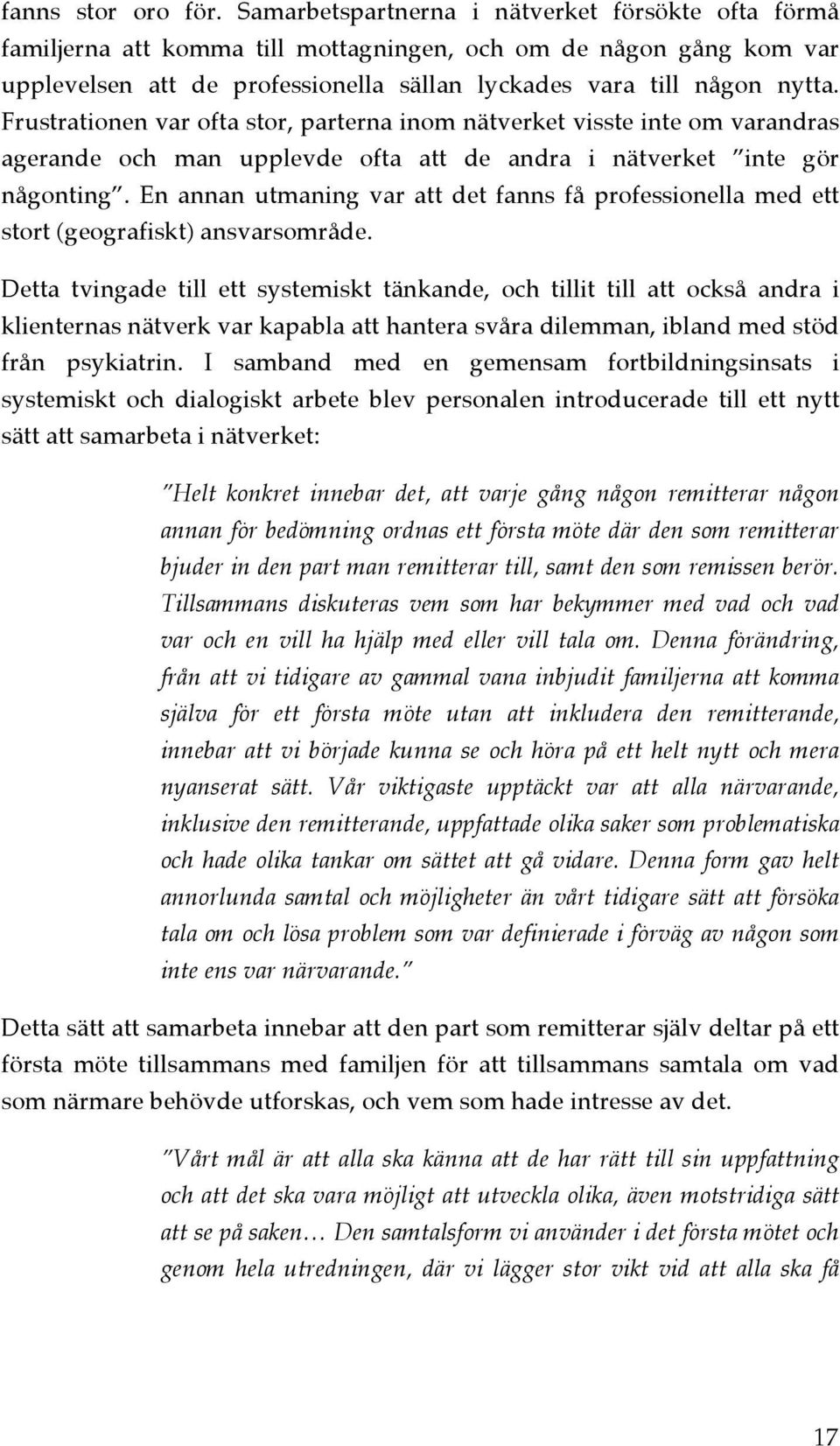 Frustrationen var ofta stor, parterna inom nätverket visste inte om varandras agerande och man upplevde ofta att de andra i nätverket inte gör någonting.