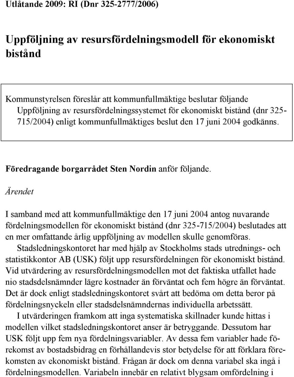 Ärendet I samband med att kommunfullmäktige den 17 juni 2004 antog nuvarande fördelningsmodellen för ekonomiskt bistånd (dnr 325-715/2004) beslutades att en mer omfattande årlig uppföljning av