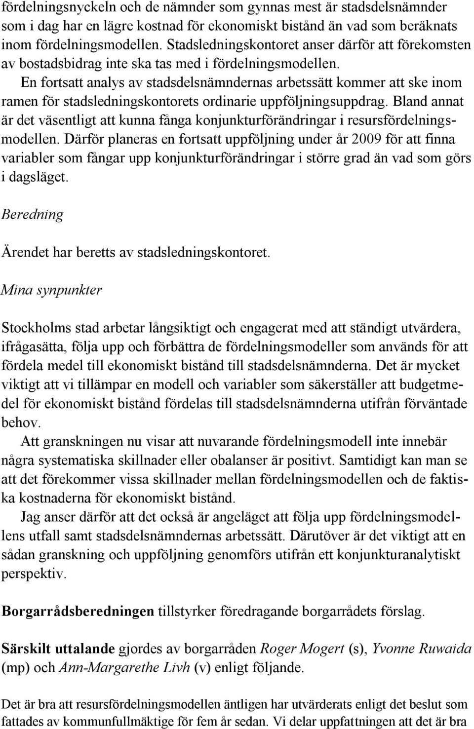 En fortsatt analys av stadsdelsnämndernas arbetssätt kommer att ske inom ramen för stadsledningskontorets ordinarie uppföljningsuppdrag.