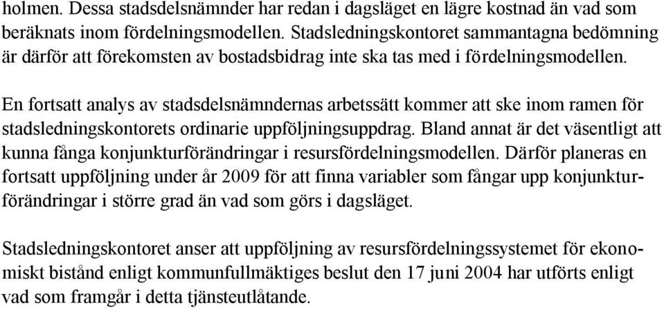 En fortsatt analys av stadsdelsnämndernas arbetssätt kommer att ske inom ramen för stadsledningskontorets ordinarie uppföljningsuppdrag.