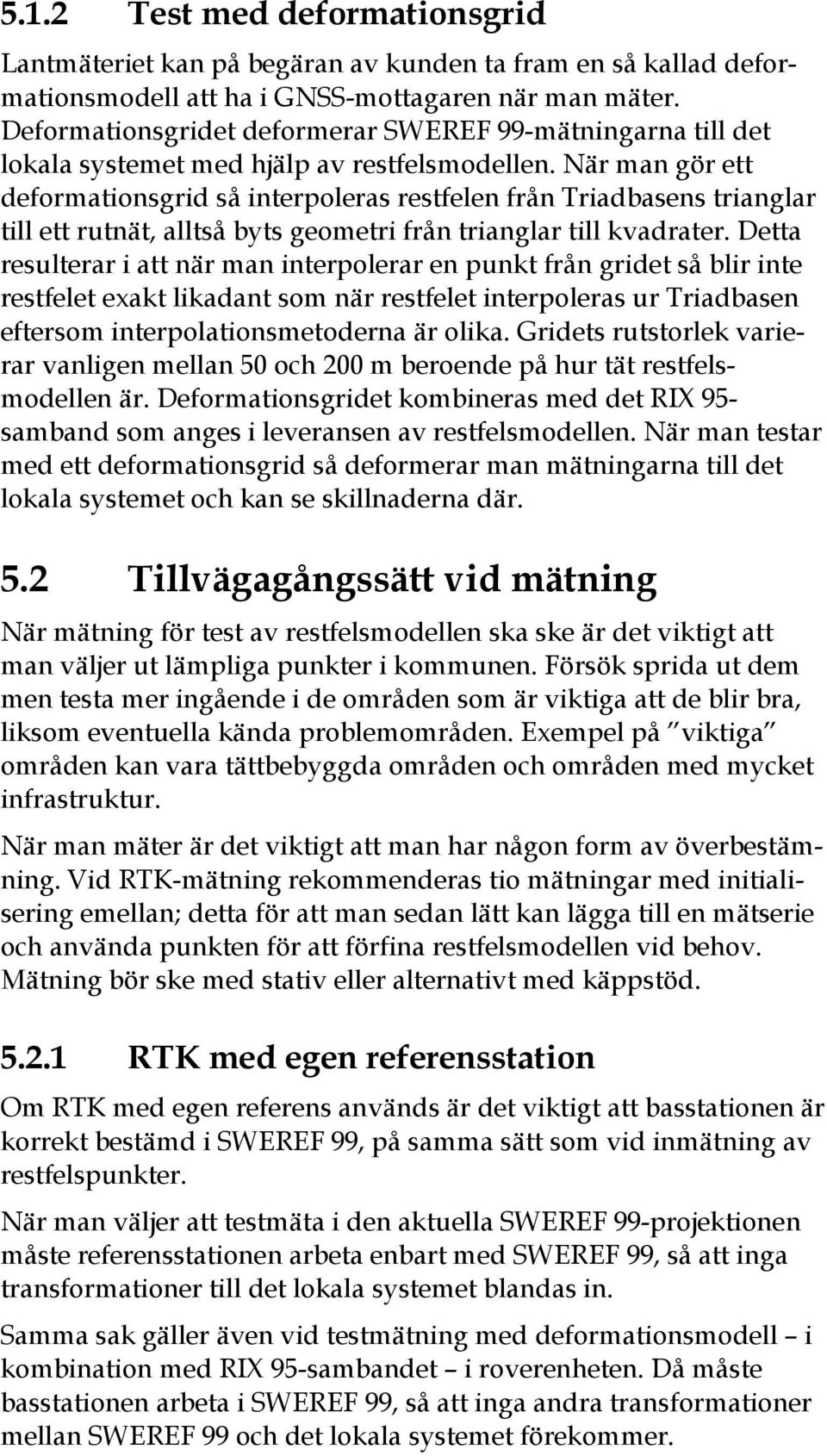 När man gör ett deformationsgrid så interpoleras restfelen från Triadbasens trianglar till ett rutnät, alltså byts geometri från trianglar till kvadrater.