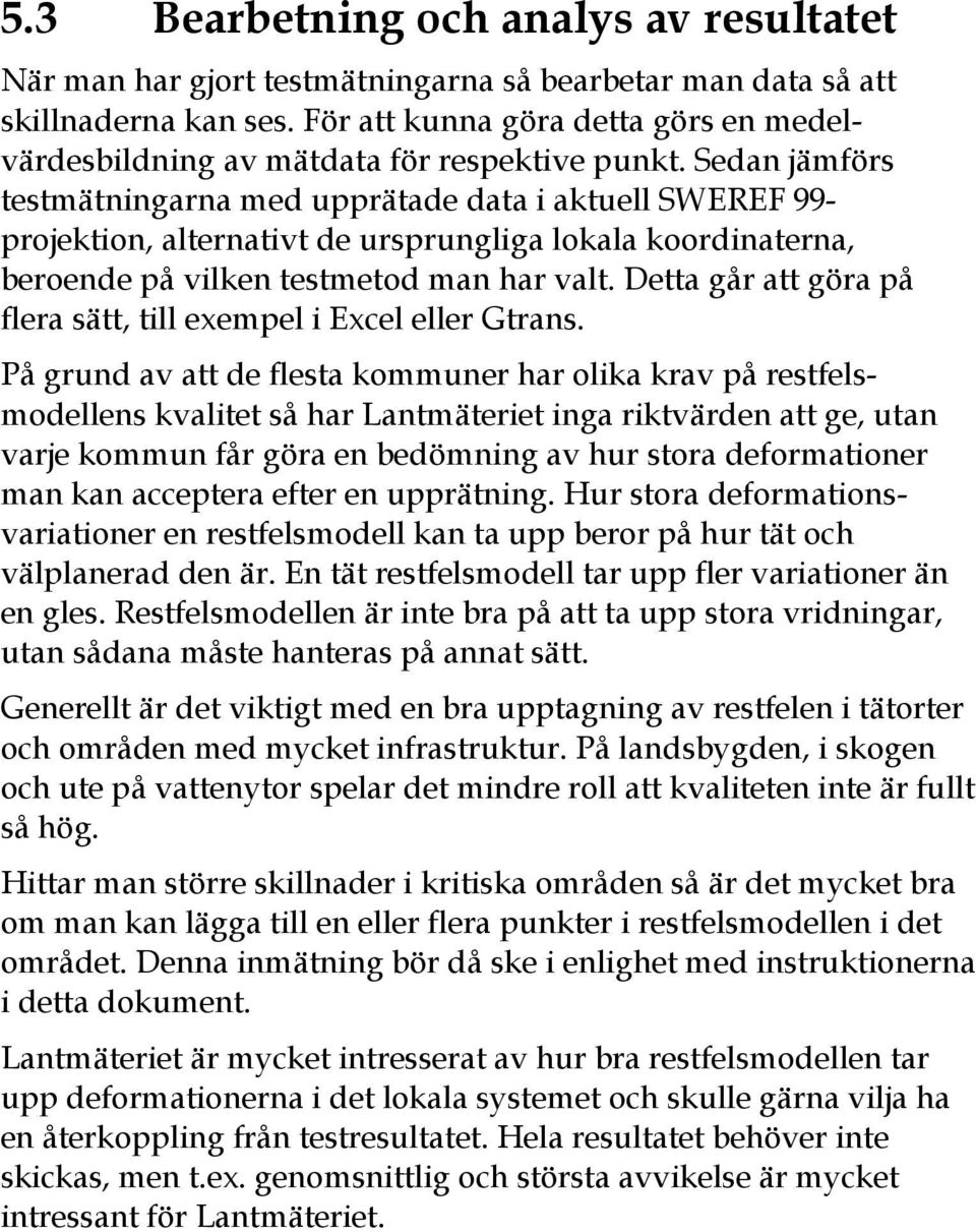 Sedan jämförs testmätningarna med upprätade data i aktuell SWEREF 99- projektion, alternativt de ursprungliga lokala koordinaterna, beroende på vilken testmetod man har valt.