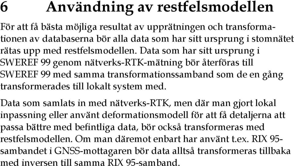 Data som har sitt ursprung i SWEREF 99 genom nätverks-rtk-mätning bör återföras till SWEREF 99 med samma transformationssamband som de en gång transformerades till lokalt system med.