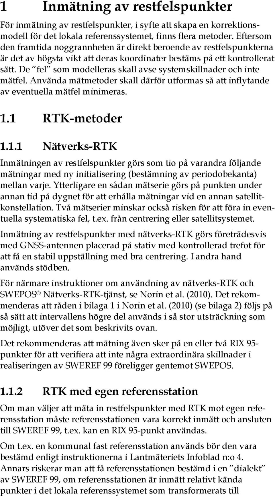 De fel som modelleras skall avse systemskillnader och inte mätfel. Använda mätmetoder skall därför utformas så att inflytande av eventuella mätfel minimeras. 1.