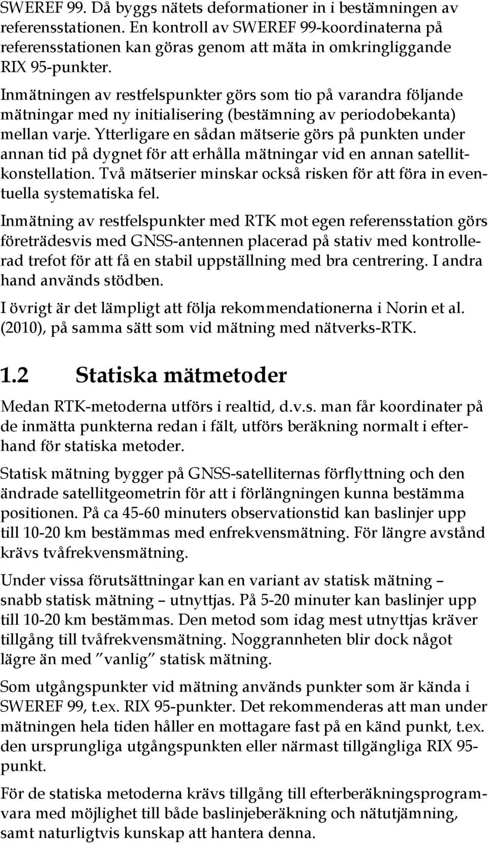 Ytterligare en sådan mätserie görs på punkten under annan tid på dygnet för att erhålla mätningar vid en annan satellitkonstellation.