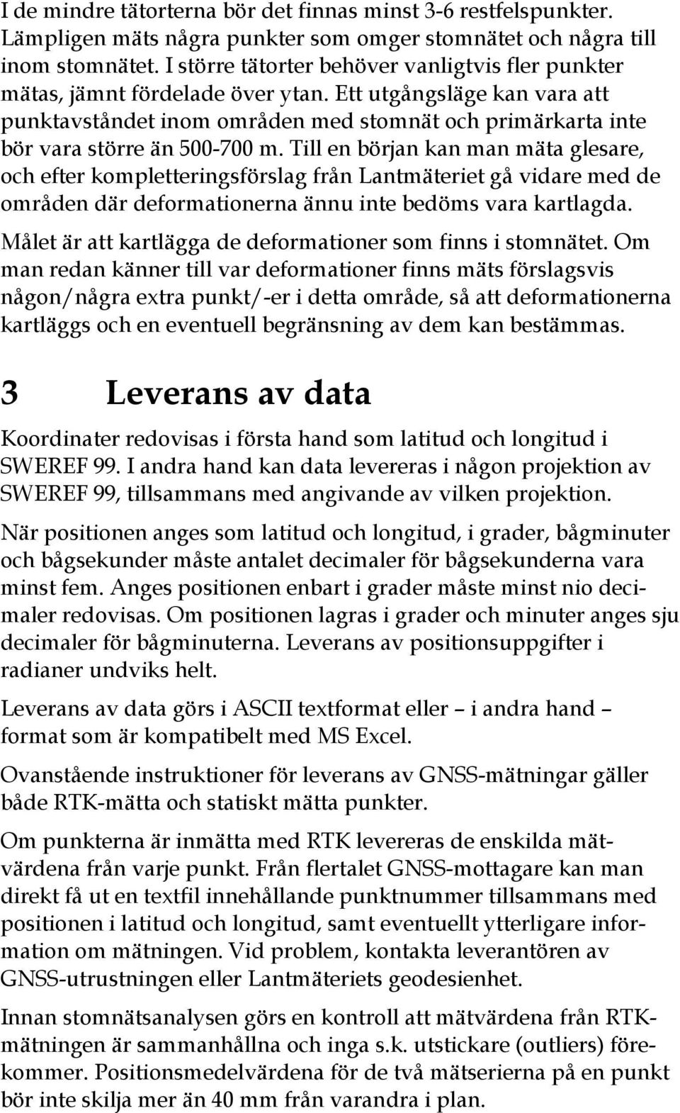 Ett utgångsläge kan vara att punktavståndet inom områden med stomnät och primärkarta inte bör vara större än 500-700 m.