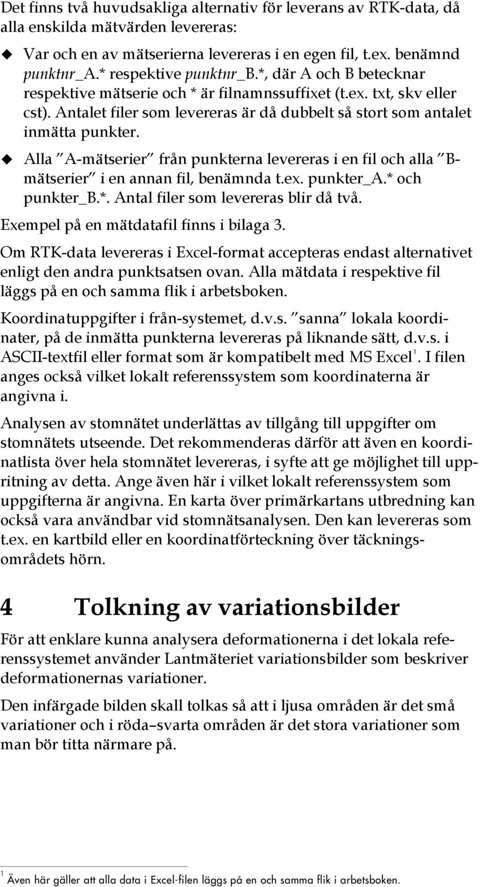 Alla A-mätserier från punkterna levereras i en fil och alla Bmätserier i en annan fil, benämnda t.ex. punkter_a.* och punkter_b.*. Antal filer som levereras blir då två.