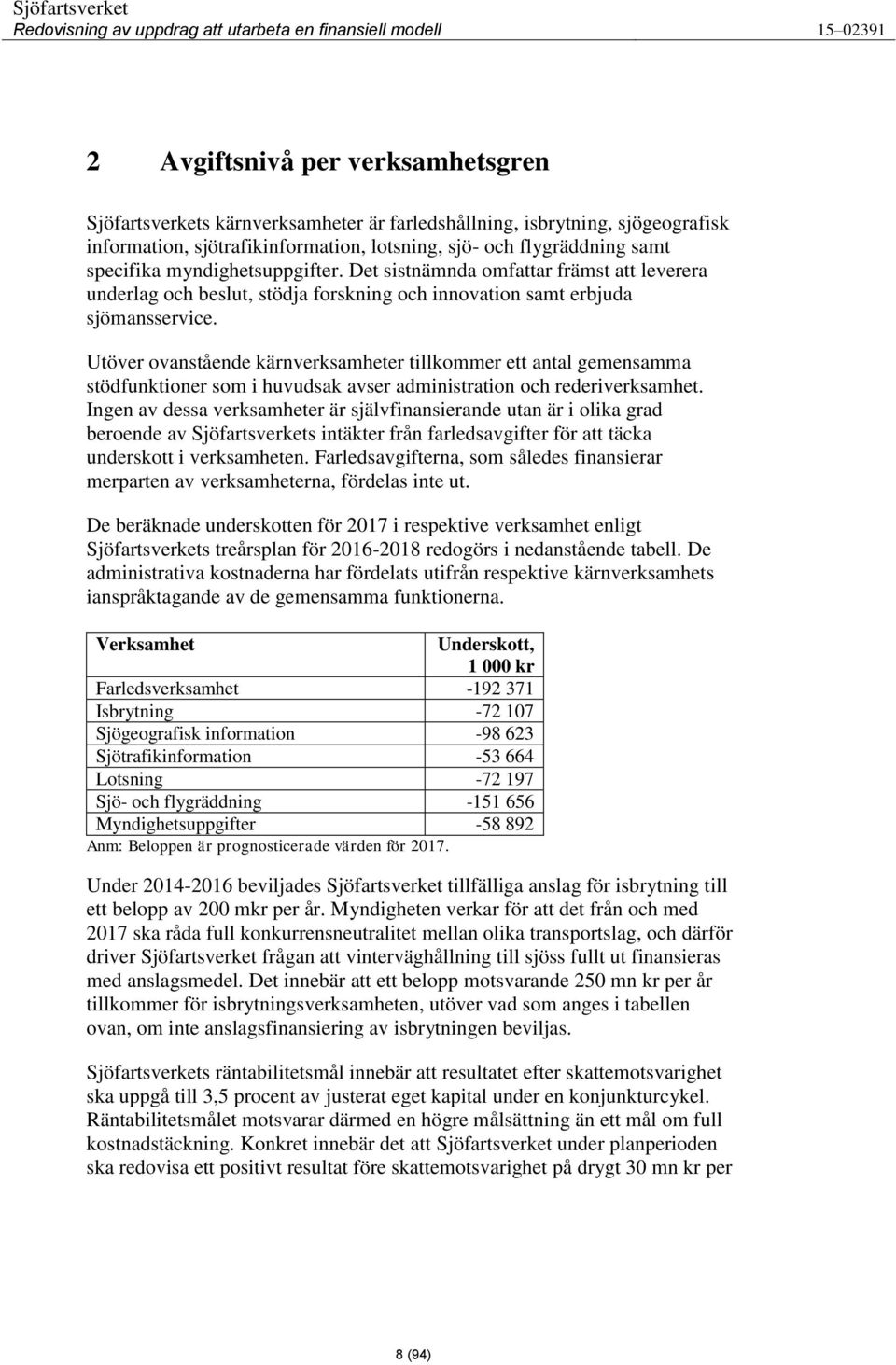 Utöver ovanstående kärnverksamheter tillkommer ett antal gemensamma stödfunktioner som i huvudsak avser administration och rederiverksamhet.