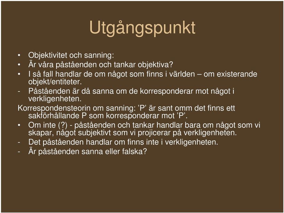 - Påståenden är då sanna om de korresponderar mot något i verkligenheten.