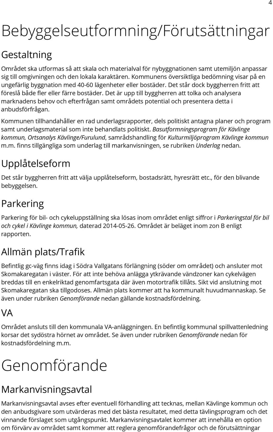 Det är upp till byggherren att tolka och analysera marknadens behov och efterfrågan samt områdets potential och presentera detta i anbudsförfrågan.