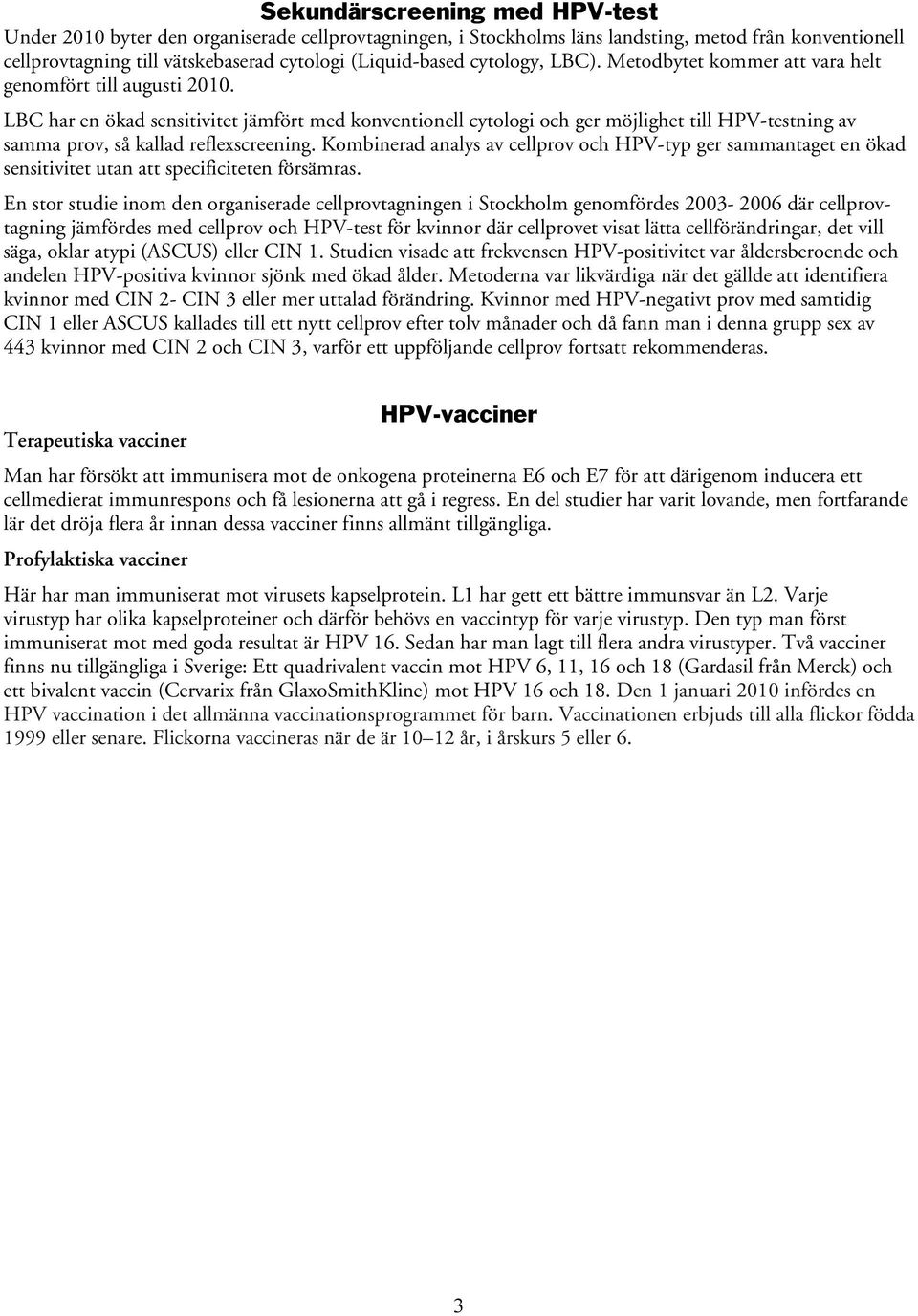 LBC har en ökad sensitivitet jämfört med konventionell cytologi och ger möjlighet till HPV-testning av samma prov, så kallad reflexscreening.