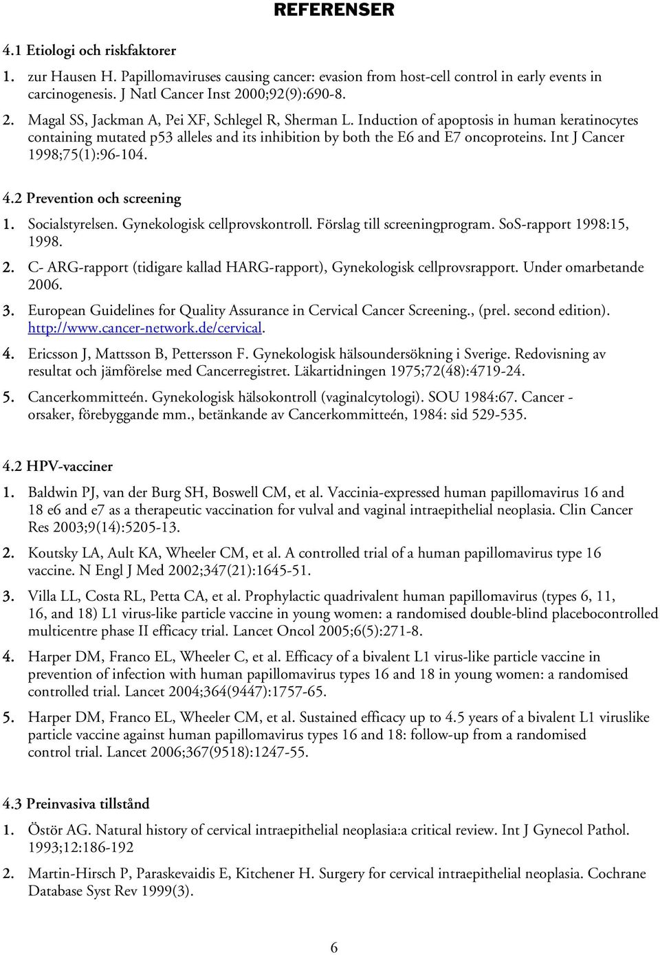 Induction of apoptosis in human keratinocytes containing mutated p53 alleles and its inhibition by both the E6 and E7 oncoproteins. Int J Cancer 1998;75(1):96-104. 4.2 Prevention och screening 1.