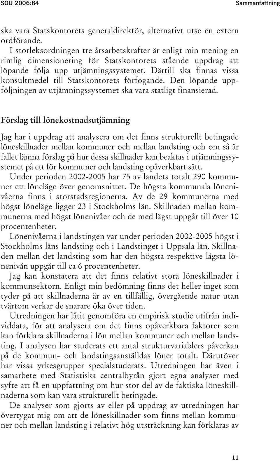 Därtill ska finnas vissa konsultmedel till Statskontorets förfogande. Den löpande uppföljningen av utjämningssystemet ska vara statligt finansierad.