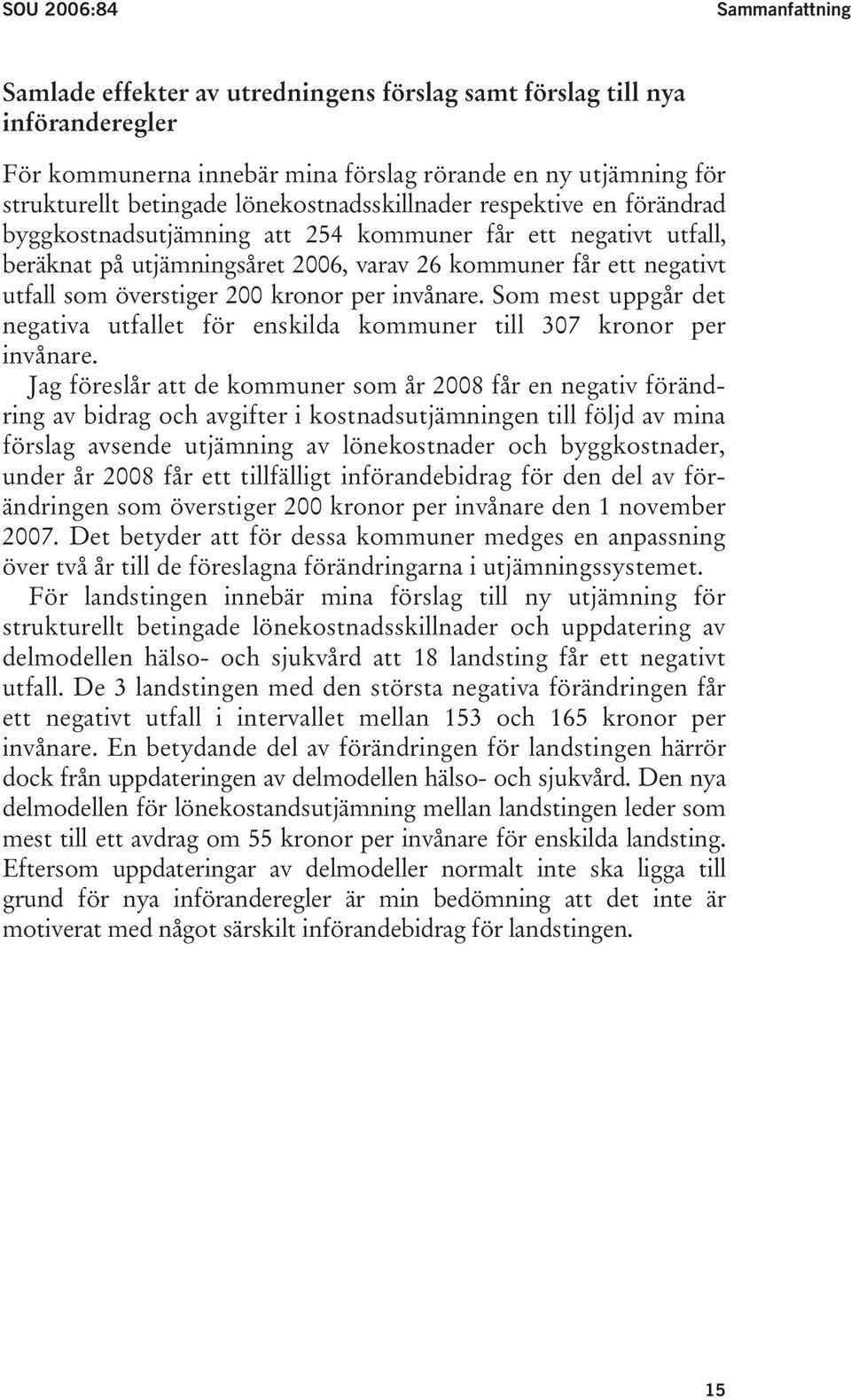 överstiger 200 kronor per invånare. Som mest uppgår det negativa utfallet för enskilda kommuner till 307 kronor per invånare.