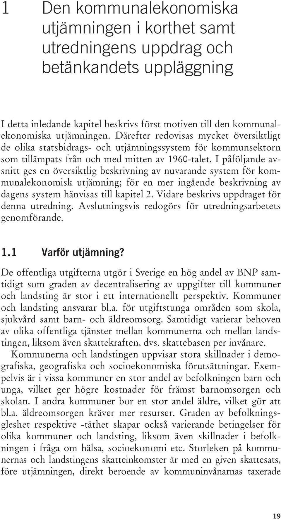 I påföljande avsnitt ges en översiktlig beskrivning av nuvarande system för kommunalekonomisk utjämning; för en mer ingående beskrivning av dagens system hänvisas till kapitel 2.